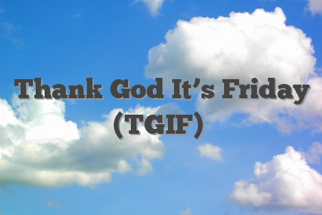 Thank God It’s Friday Meaning